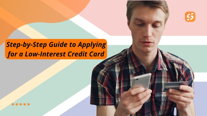 Step-by-Step Guide to Applying for a Low-Interest Credit Card